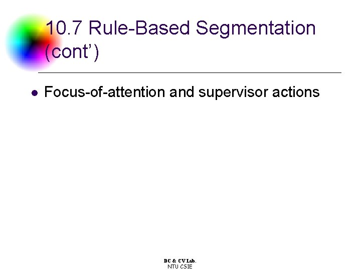 10. 7 Rule-Based Segmentation (cont’) l Focus-of-attention and supervisor actions DC & CV Lab.