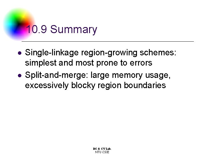 10. 9 Summary l l Single-linkage region-growing schemes: simplest and most prone to errors