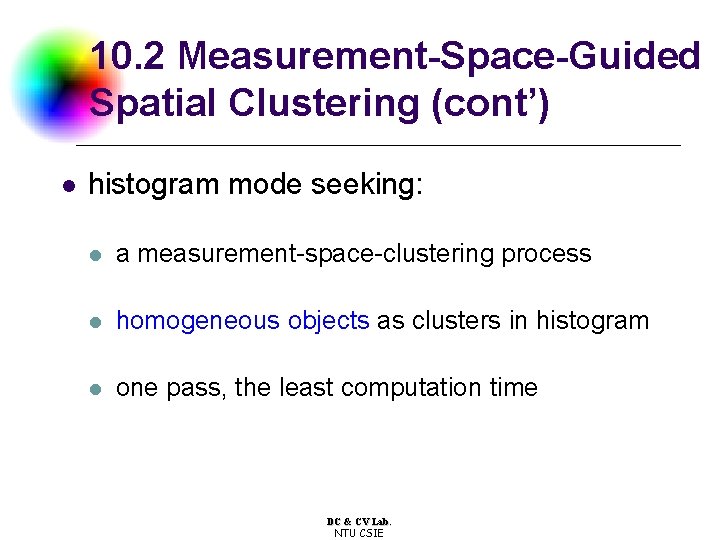 10. 2 Measurement-Space-Guided Spatial Clustering (cont’) l histogram mode seeking: l a measurement-space-clustering process