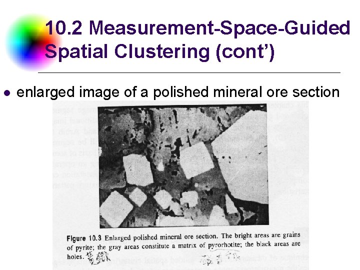 10. 2 Measurement-Space-Guided Spatial Clustering (cont’) l enlarged image of a polished mineral ore