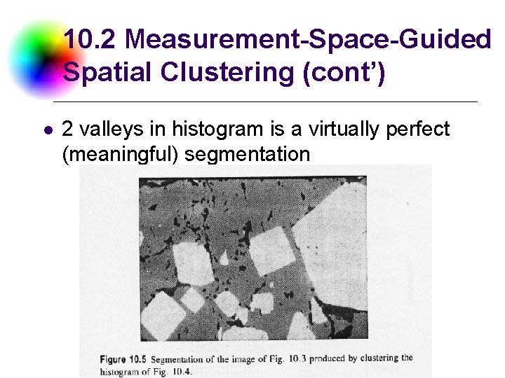 10. 2 Measurement-Space-Guided Spatial Clustering (cont’) l 2 valleys in histogram is a virtually