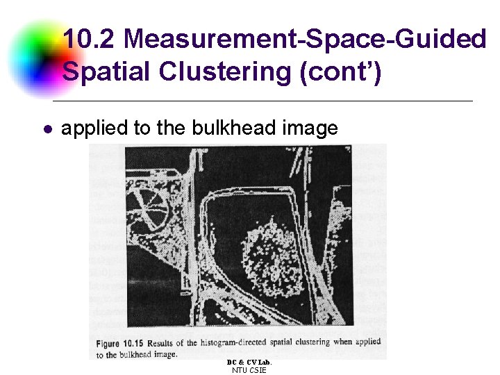 10. 2 Measurement-Space-Guided Spatial Clustering (cont’) l applied to the bulkhead image DC &