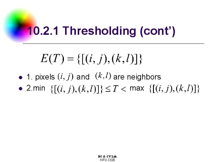10. 2. 1 Thresholding (cont’) l l 1. pixels 2. min and are neighbors