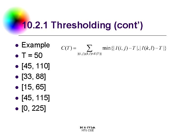 10. 2. 1 Thresholding (cont’) l l l l Example T = 50 [45,