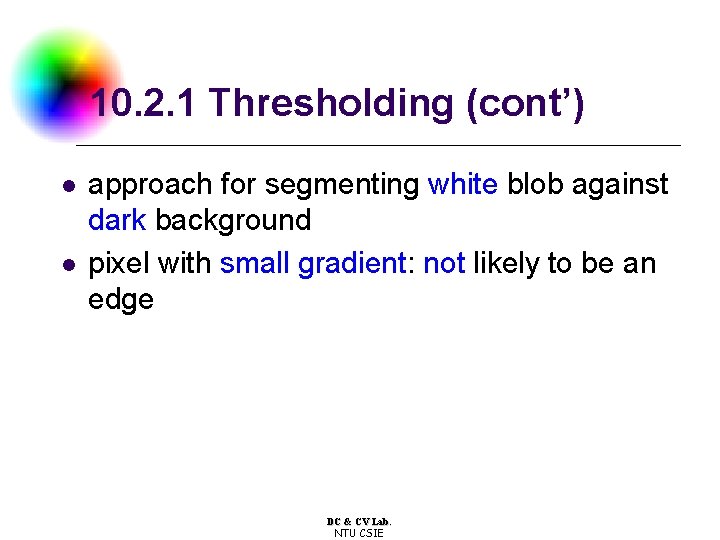 10. 2. 1 Thresholding (cont’) l l approach for segmenting white blob against dark