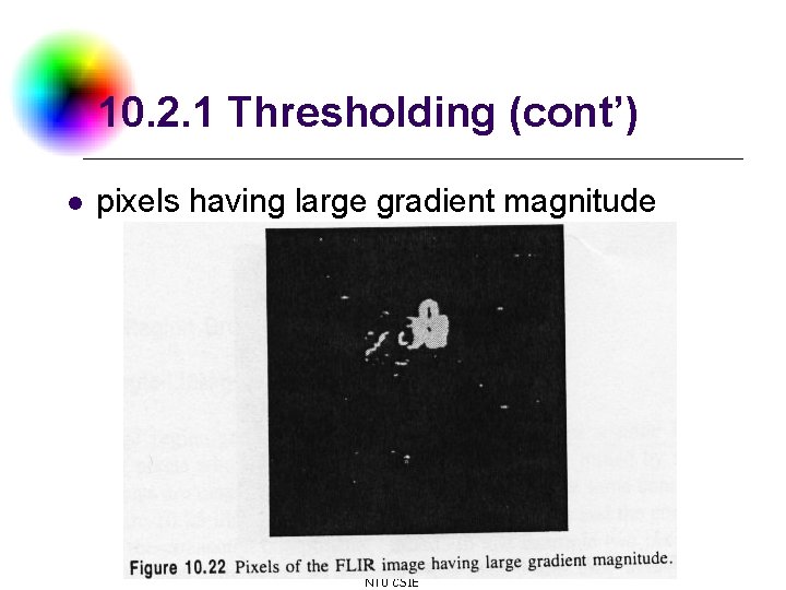 10. 2. 1 Thresholding (cont’) l pixels having large gradient magnitude DC & CV
