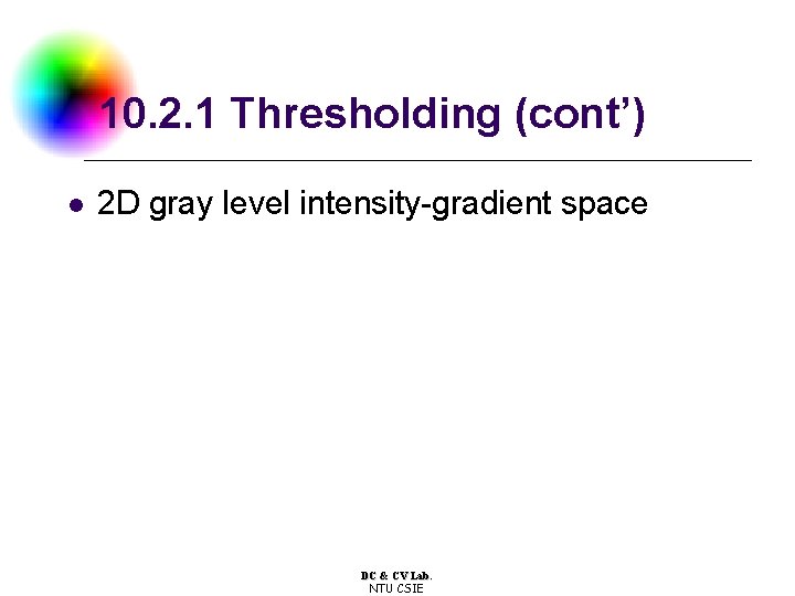 10. 2. 1 Thresholding (cont’) l 2 D gray level intensity-gradient space DC &