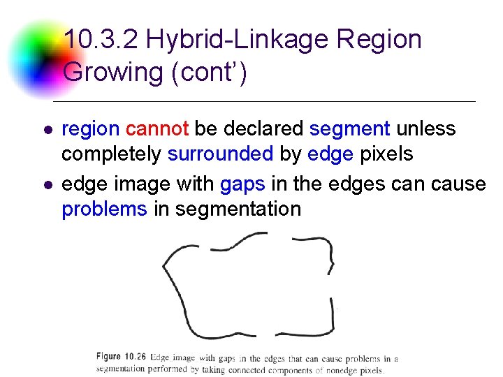 10. 3. 2 Hybrid-Linkage Region Growing (cont’) l l region cannot be declared segment