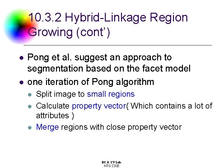 10. 3. 2 Hybrid-Linkage Region Growing (cont’) l l Pong et al. suggest an