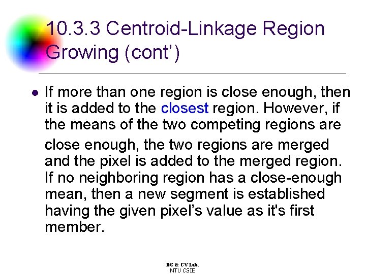 10. 3. 3 Centroid-Linkage Region Growing (cont’) l If more than one region is