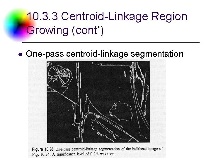 10. 3. 3 Centroid-Linkage Region Growing (cont’) l One-pass centroid-linkage segmentation DC & CV