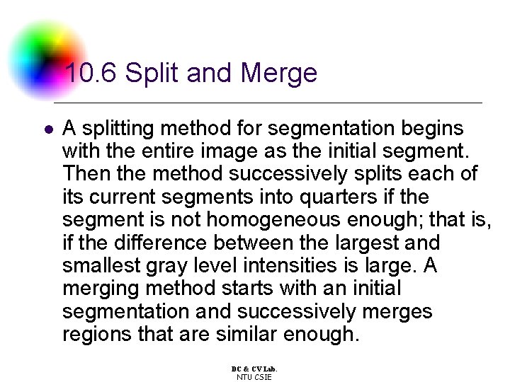 10. 6 Split and Merge l A splitting method for segmentation begins with the