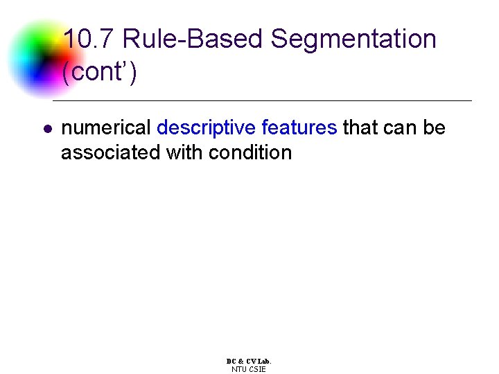 10. 7 Rule-Based Segmentation (cont’) l numerical descriptive features that can be associated with