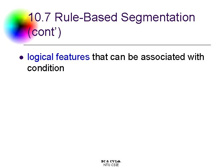 10. 7 Rule-Based Segmentation (cont’) l logical features that can be associated with condition