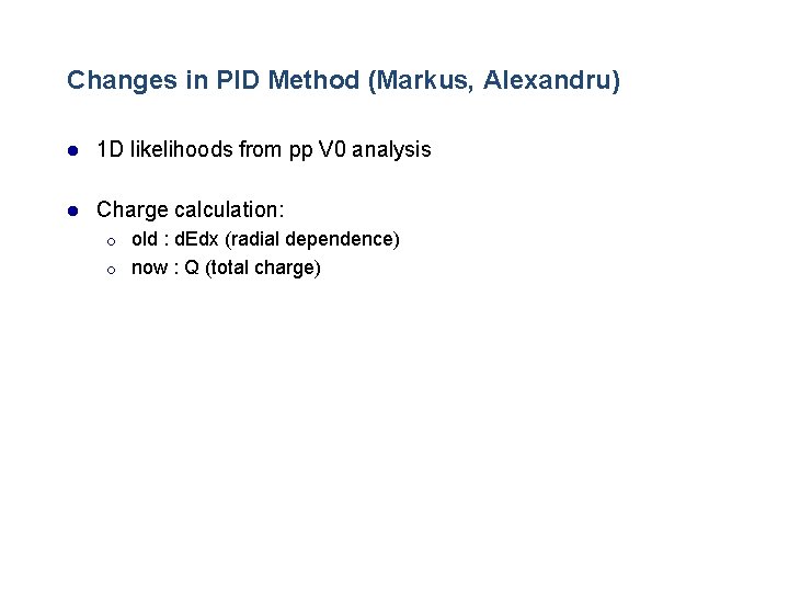 Changes in PID Method (Markus, Alexandru) l 1 D likelihoods from pp V 0