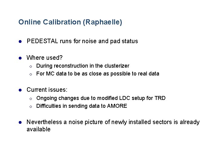 Online Calibration (Raphaelle) l PEDESTAL runs for noise and pad status l Where used?