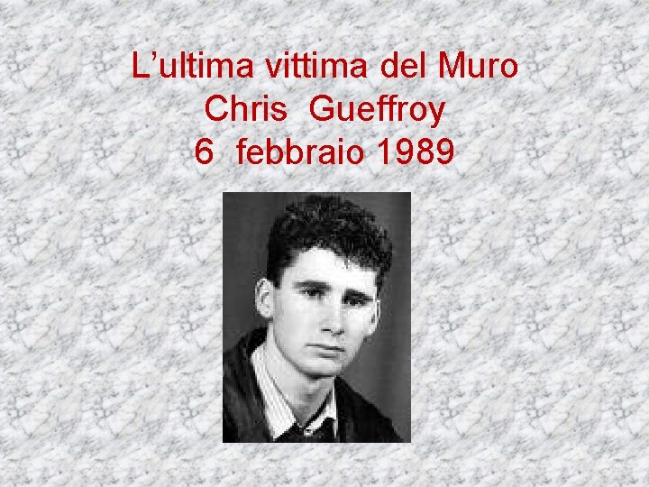 L’ultima vittima del Muro Chris Gueffroy 6 febbraio 1989 