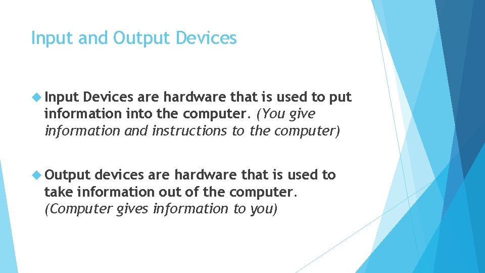 Input and Output Devices Input Devices are hardware that is used to put information