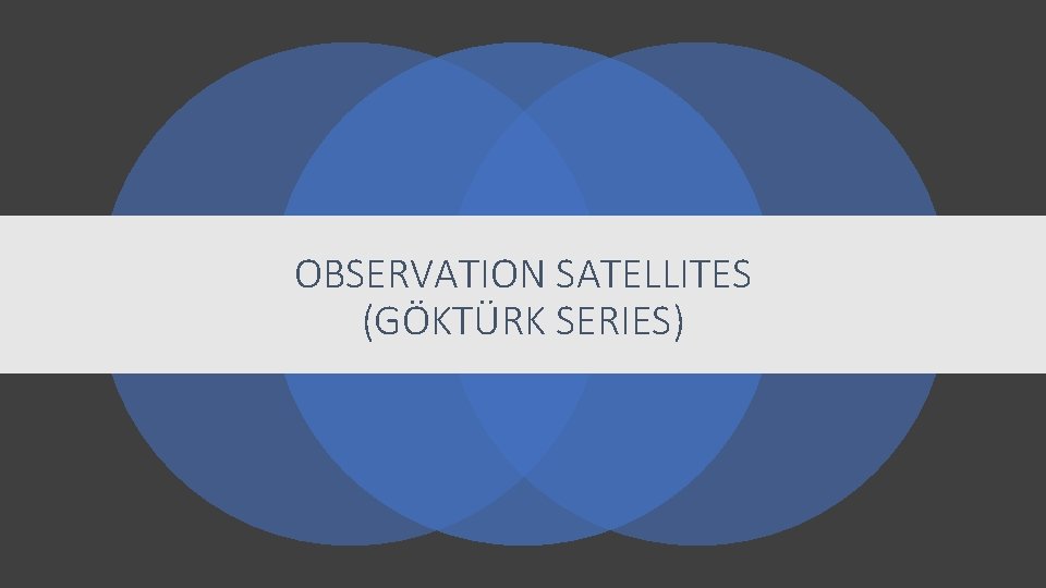 OBSERVATION SATELLITES (GÖKTÜRK SERIES) 