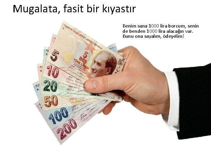 Mugalata, fasit bir kıyastır Benim sana 1000 lira borcum, senin de benden 1000 lira