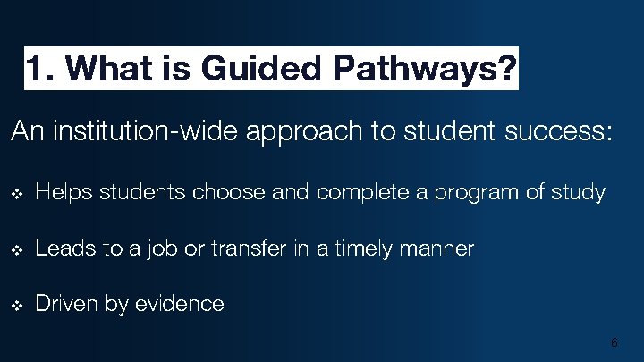 1. What is Guided Pathways? An institution-wide approach to student success: v Helps students