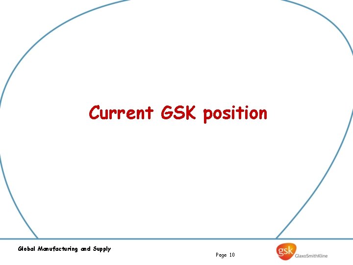 Current GSK position Global Manufacturing and Supply Page 10 