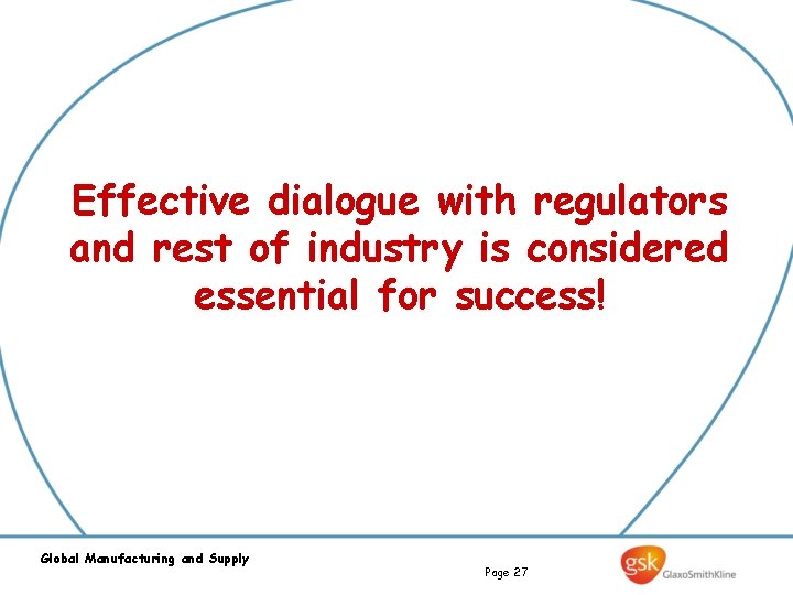 Effective dialogue with regulators and rest of industry is considered essential for success! Global