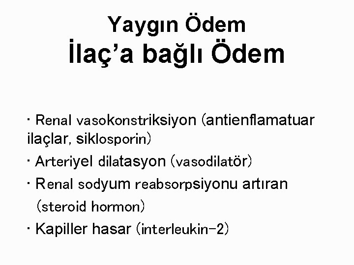 Yaygın Ödem İlaç’a bağlı Ödem • Renal vasokonstriksiyon (antienflamatuar ilaçlar, siklosporin) • Arteriyel dilatasyon