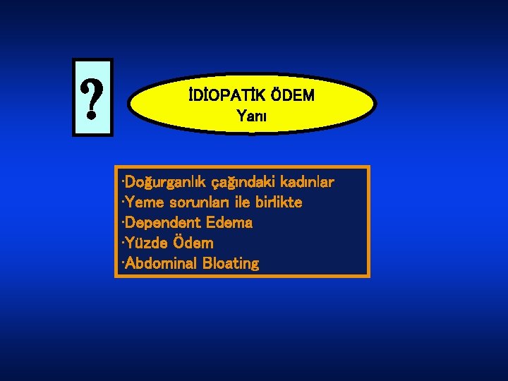  İDİOPATİK ÖDEM Yanı • Doğurganlık çağındaki kadınlar • Yeme sorunları ile birlikte •