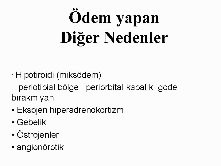 Ödem yapan Diğer Nedenler • Hipotiroidi (miksödem) periotibial bölge periorbital kabalık gode bırakmıyan •