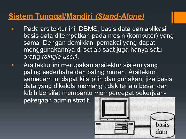 Sistem Tunggal/Mandiri (Stand-Alone) § § Pada arsitektur ini, DBMS, basis data dan aplikasi basis