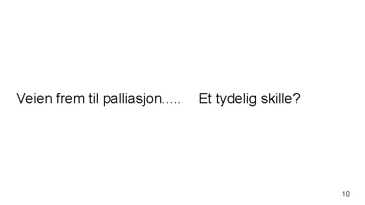 Veien frem til palliasjon. . . Et tydelig skille? 10 