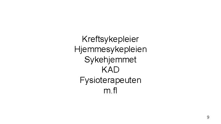 Kreftsykepleier Hjemmesykepleien Sykehjemmet KAD Fysioterapeuten m. fl 9 