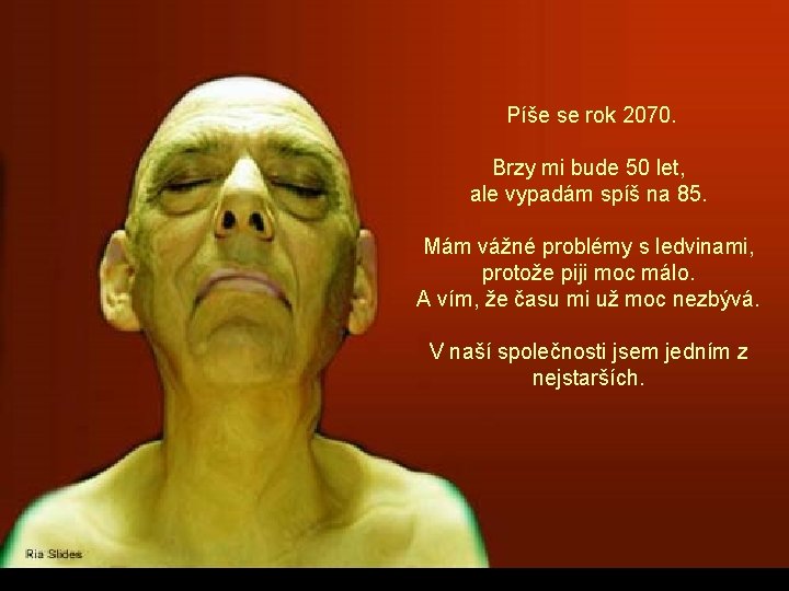  Píše se rok 2070. Brzy mi bude 50 let, ale vypadám spíš na