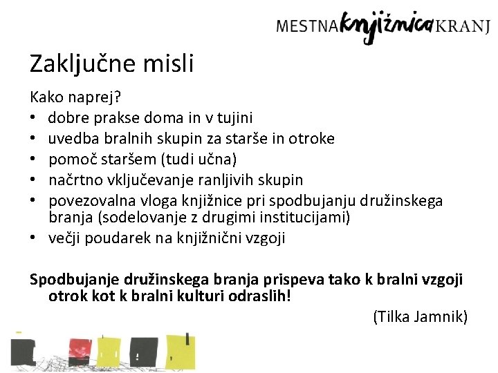 Zaključne misli Kako naprej? • dobre prakse doma in v tujini • uvedba bralnih