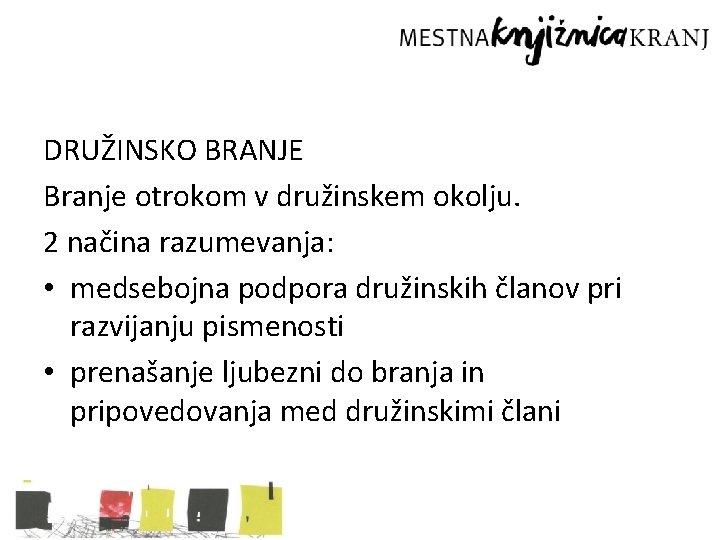 DRUŽINSKO BRANJE Branje otrokom v družinskem okolju. 2 načina razumevanja: • medsebojna podpora družinskih