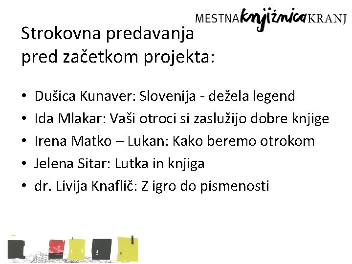 Strokovna predavanja pred začetkom projekta: • • • Dušica Kunaver: Slovenija - dežela legend