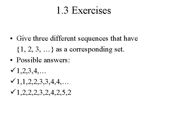 1. 3 Exercises • Give three different sequences that have {1, 2, 3, …} 1. 3 Exercises • Give three different sequences that have {1, 2, 3, …}