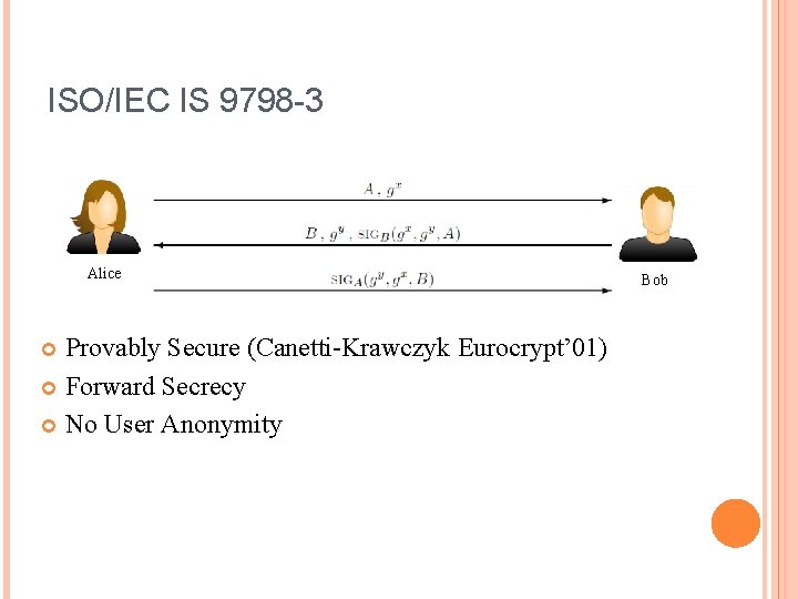 ISO/IEC IS 9798 -3 Alice Provably Secure (Canetti-Krawczyk Eurocrypt’ 01) Forward Secrecy No User