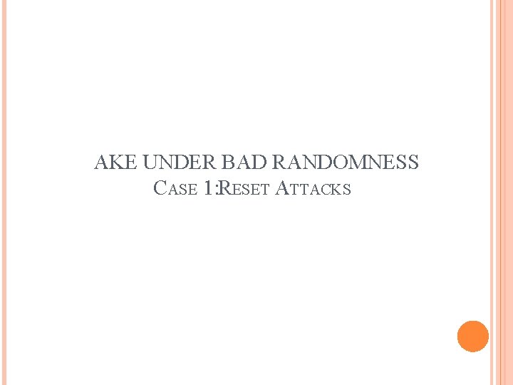 AKE UNDER BAD RANDOMNESS CASE 1: RESET ATTACKS 