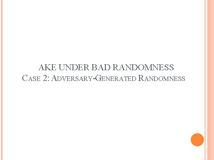 AKE UNDER BAD RANDOMNESS CASE 2: ADVERSARY-GENERATED RANDOMNESS 