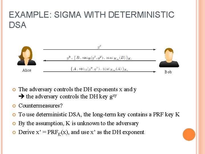 EXAMPLE: SIGMA WITH DETERMINISTIC DSA Alice Bob The adversary controls the DH exponents x