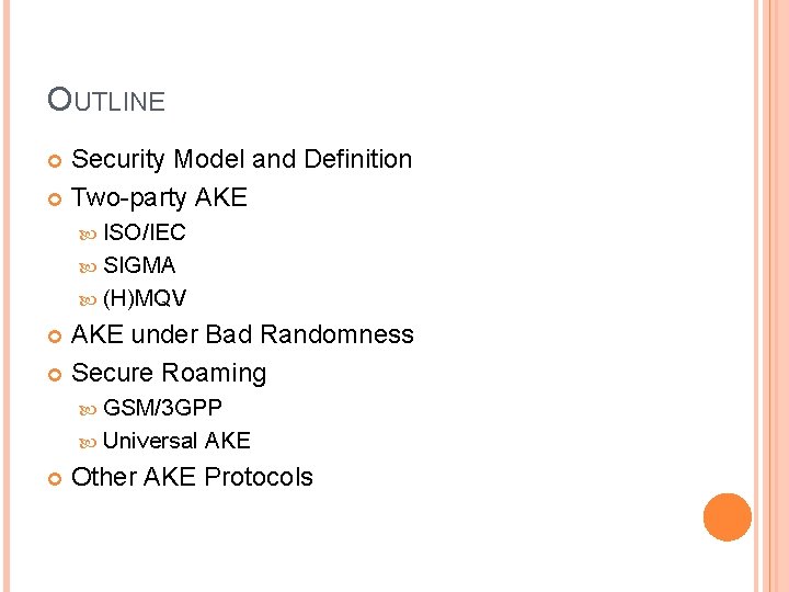 OUTLINE Security Model and Definition Two-party AKE ISO/IEC SIGMA (H)MQV AKE under Bad Randomness