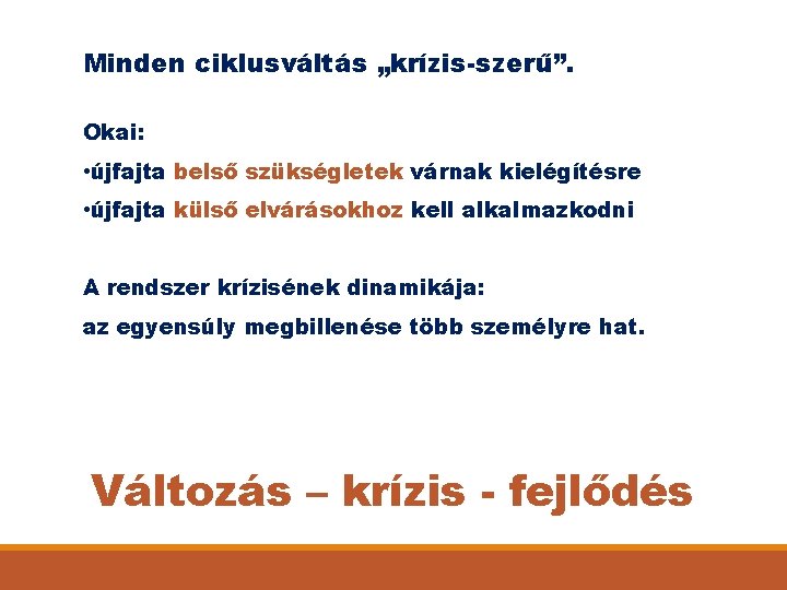 Minden ciklusváltás „krízis-szerű”. Okai: • újfajta belső szükségletek várnak kielégítésre • újfajta külső elvárásokhoz