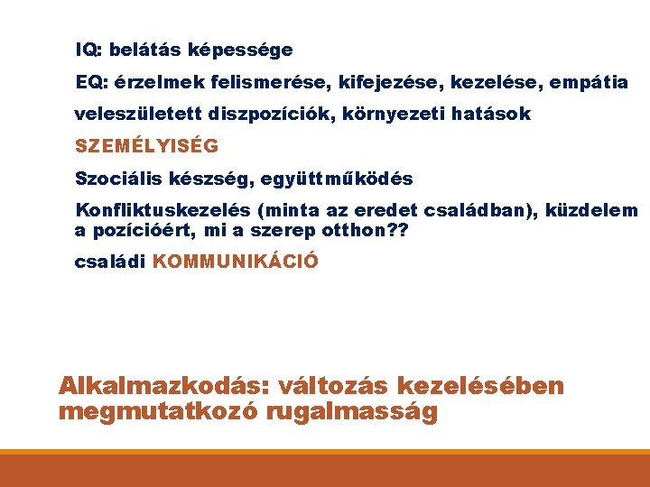 IQ: belátás képessége EQ: érzelmek felismerése, kifejezése, kezelése, empátia veleszületett diszpozíciók, környezeti hatások SZEMÉLYISÉG