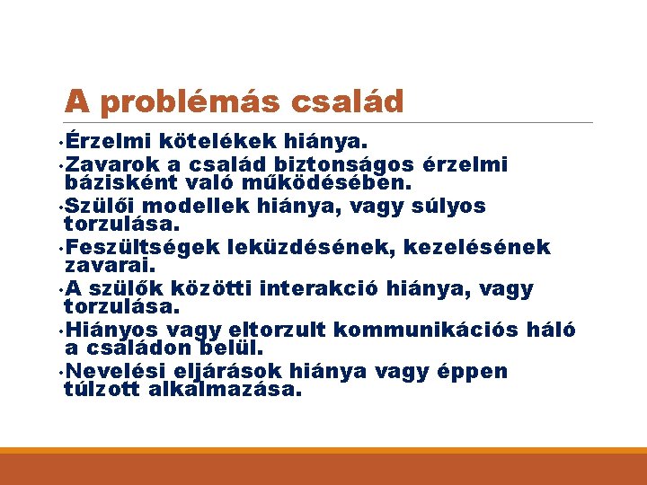 A problémás család • Érzelmi kötelékek hiánya. • Zavarok a család biztonságos érzelmi bázisként