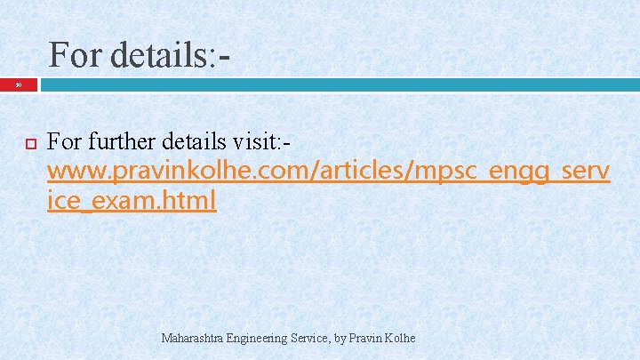 For details: 30 For further details visit: www. pravinkolhe. com/articles/mpsc_engg_serv ice_exam. html Maharashtra Engineering