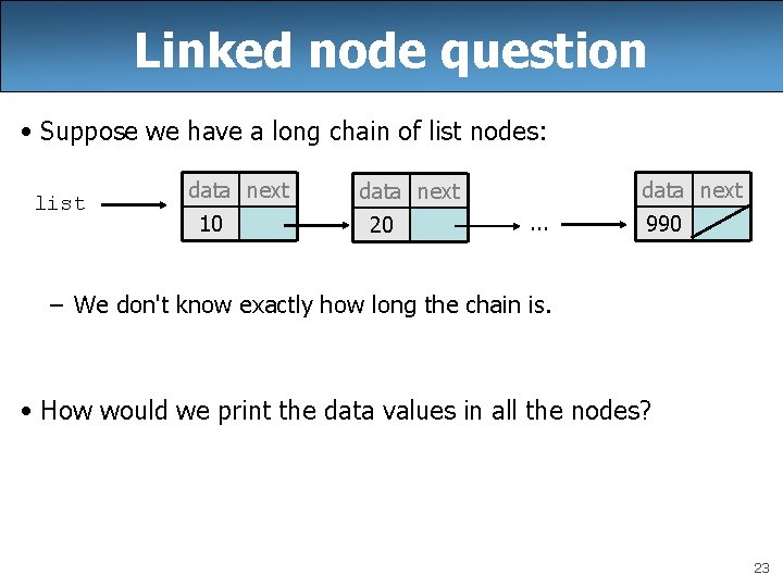 Linked node question • Suppose we have a long chain of list nodes: list Linked node question • Suppose we have a long chain of list nodes: list