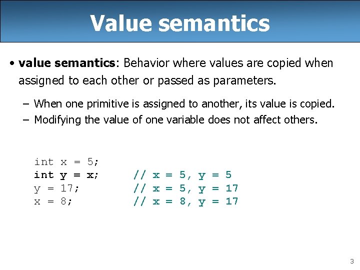 Value semantics • value semantics: Behavior where values are copied when assigned to each Value semantics • value semantics: Behavior where values are copied when assigned to each