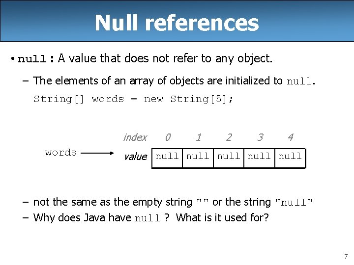 Null references • null : A value that does not refer to any object. Null references • null : A value that does not refer to any object.